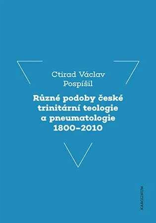Různé podoby české trinitární teologie a pneumatologie 1800-2010 - prof. Ctirad Václav Pospíšil