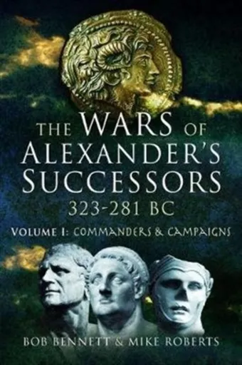 The Wars of Alexander's Successors 323 - 281 BC - Bennett Bob, Mike Roberts