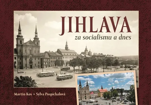 Jihlava za socialismu a dnes - Martin Kos, Sylva Pospíchalová
