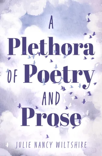 A Plethora of Poetry and Prose - Julie Nancy Wiltshire