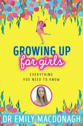 Growing Up for Girls: Everything You Need to Know - Dr Emily MacDonagh