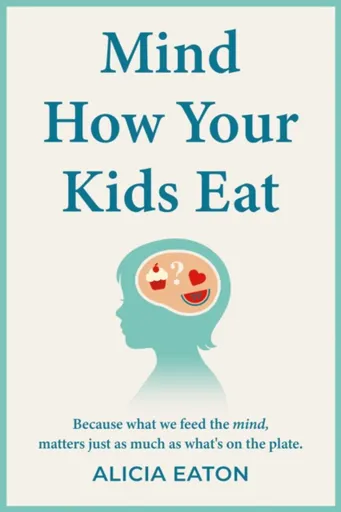 Mind How Your Kids Eat - Alicia Eaton