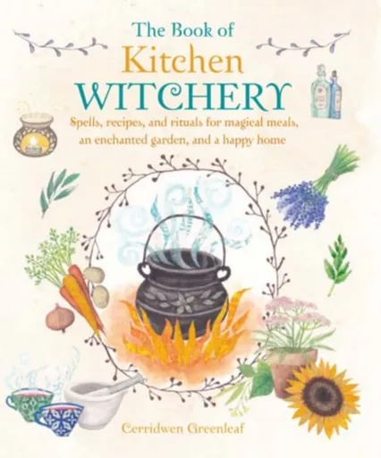 The Book of Kitchen Witchery - Cerridwen Greenleaf