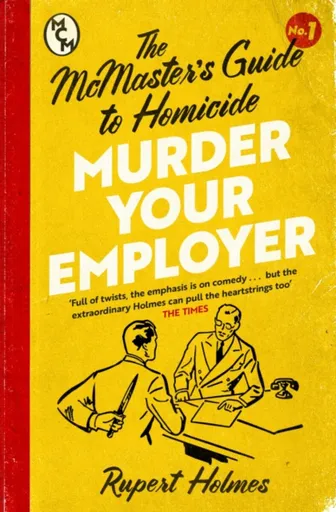 Murder Your Employer: The McMasters Guide to Homicide - Rupert Holmes