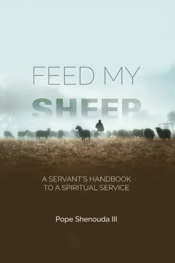 Feed My Sheep - A Servant's Handbook to a spiritual Service - Pope Shenouda III.