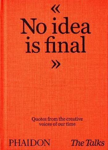 The Talks: No Idea Is Final. Quotes from the Creative Voices of our Time - Sven Schumann, Johannes Bonke