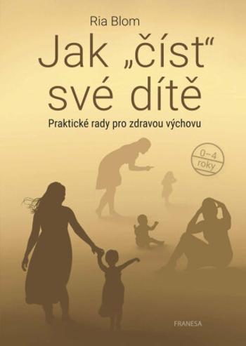 Jak číst své dítě - Praktické rady pro zdravou výchovu - Blom Ria