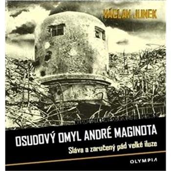 Osudový omyl André Maginota: Sláva a zaručený pád velké iluze (978-80-7376-429-6)