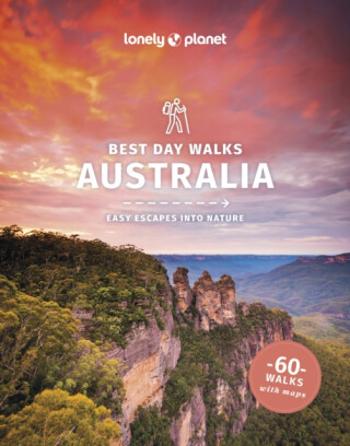 Lonely Planet Best Day Walks Australia - Charles Rawlings-Way, Lonely Planet, Anna Kaminski, Steve Waters, Monique Perrin, Josh West, Glenn van der Kn