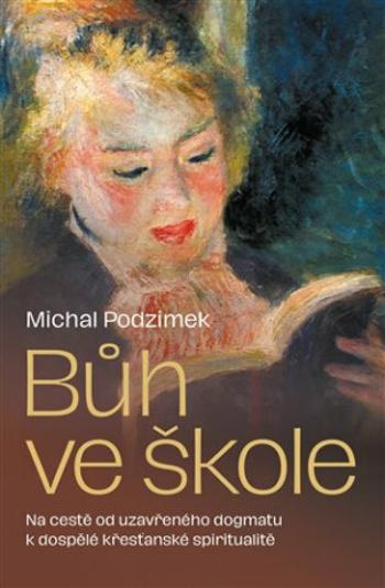 Bůh ve škole - Od uzavřeného dogmatu k dospělé křesťanské spiritualitě… - Michal Podzimek