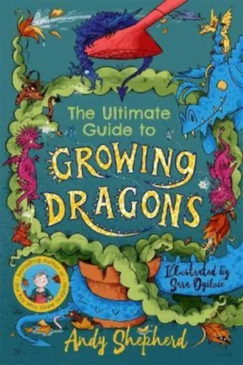 The Ultimate Guide to Growing Dragons (The Boy Who Grew Dragons 6) - Shepherd Andy
