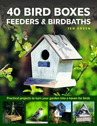 40 Bird Boxes, Feeders & Birdbaths - Jen Greenová