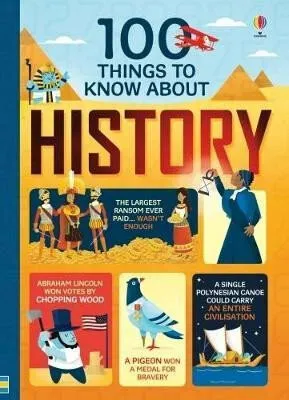 100 Things to Know About History - Alex Frith, Minna Lacey, Jerome Martin, Laura Cowan