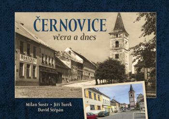 Černovice včera a dnes - Milan Šustr, Jiří Turek, David Štěpán