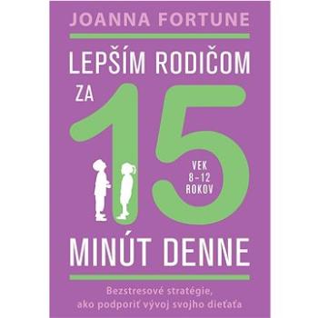 Lepším rodičom za 15 minút denne: Bezstresové stratégie, ako podporiť vývoj svojho dieťaťa (978-80-8109-457-6)