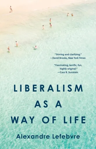 Liberalism as a Way of Life - Alexandre Lefebvre