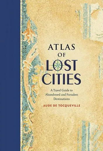 Atlas of Lost Cities - Aude de Tocqueville