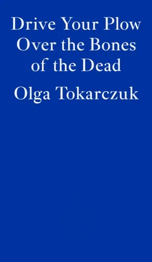 Drive Your Plow Over the Bones of the Dead - Olga Tokarczuková