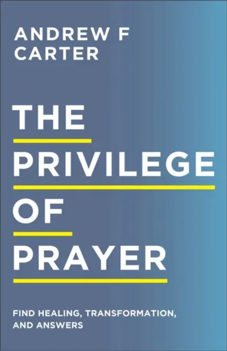 The Privilege of Prayer â€“ Find Healing, Transformation, and Answers - Matt Brown, Andrew F Carter
