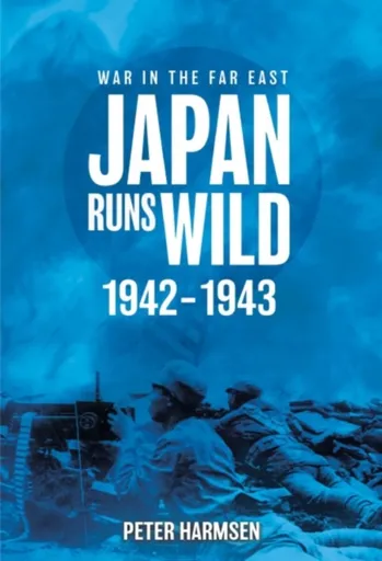 Japan Runs Wild, 1942â€“1943 - Peter Harmsen