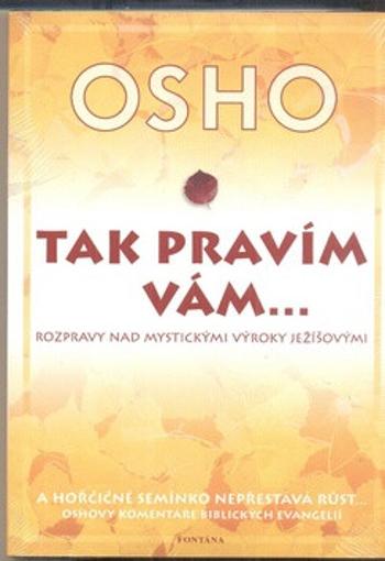 Tak pravím vám… Rozpravy nad mystickými výroky Ježíšovými - Osho Rajneesh