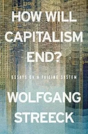 How Will Capitalism End? - Streeck Wolfgang