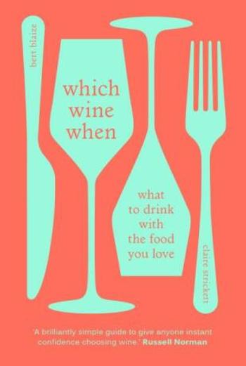 Which Wine When: What to drink with the food you love - Bert Blaize, Claire Strickett