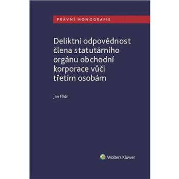 Deliktní odpovědnost člena statutárního orgánu obchodní korporace vůči třetím osobám (978-80-7676-034-9)