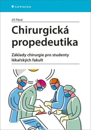 Chirurgická propedeutika - Základy chirurgie pro studenty lékařských fakult - Jiří Páral