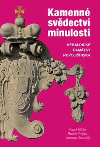 Kamenné svědectví minulosti. Heraldické památky Novojičínska - Karel Müller, Radek Polách, Jaroslav Zezulčík