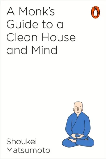A Monk's Guide to a Clean House and Mind - Shoukei Matsumoto