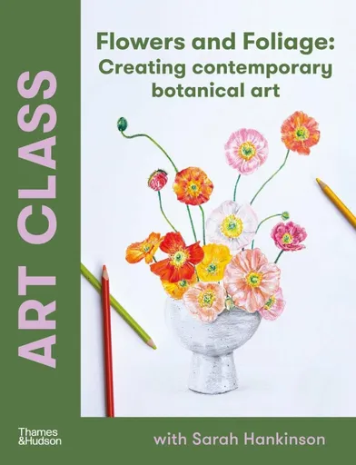 Art Class: Flowers and Foliage - Sarah Hankinson