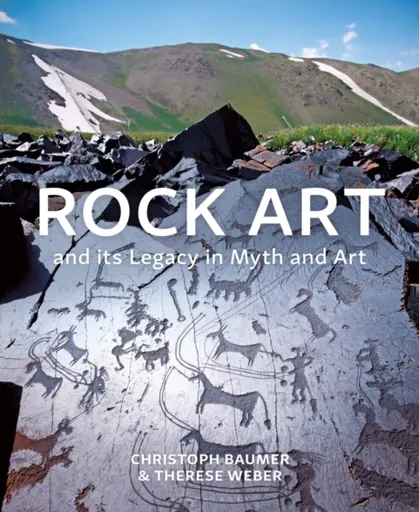 Rock Art and its Legacy in Myth and Art - Christoph  Baumer, Therese Weber