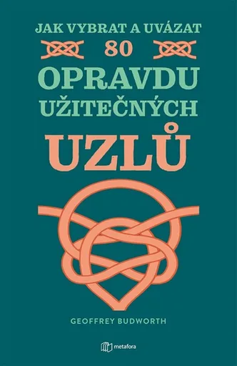 Jak vybrat a uvázat 80 opravdu užitečných uzlů - Geoffrey Budworth