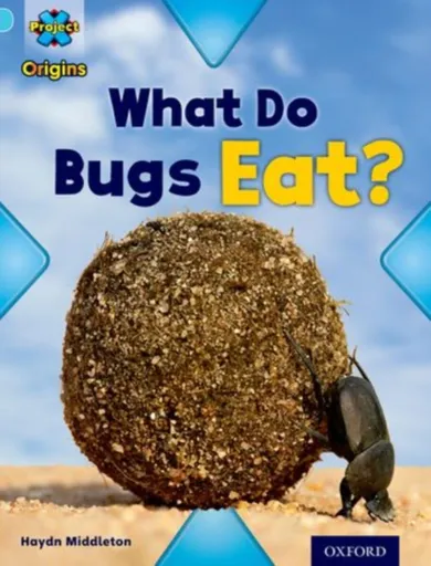 Project X Origins: Light Blue Book Band, Oxford Level 4: Bugs: What Do Bugs Eat? - Haydn Middleton