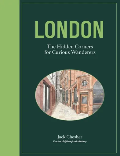 London: The Hidden Corners For Curious Wanderers - Jack Chesher