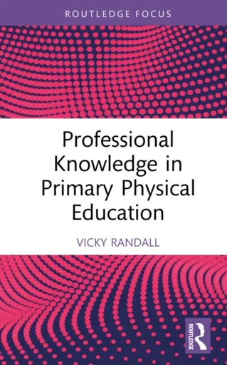 Professional Knowledge in Primary Physical Education - Vicky  Randall