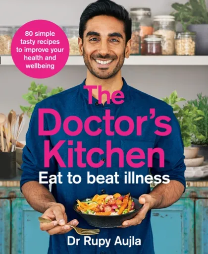 The Doctorâ€™s Kitchen - Eat to Beat Illness - Dr Rupy Aujla