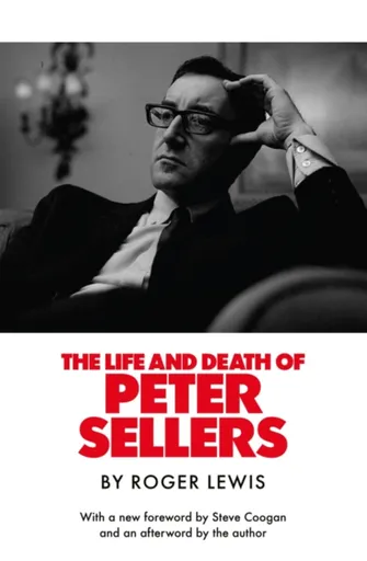 The Life and Death of Peter Sellers - Roger Lewis