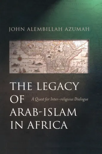 The Legacy of Arab-Islam in Africa - John Allembillah Azumah
