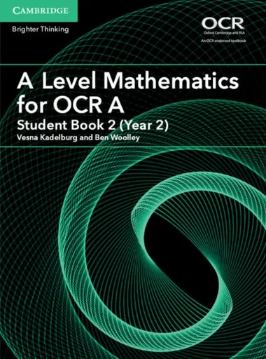 A Level Mathematics for OCR A Student Book 2 (Year 2) - Ben Woolley, Vesna Kadelburg