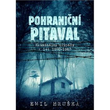 Pohraniční pitaval: Kriminální případy z let 1920–1963 (978-80-7557-973-7)