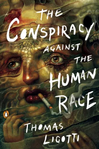 The Conspiracy Against the Human Race - Thomas Ligotti