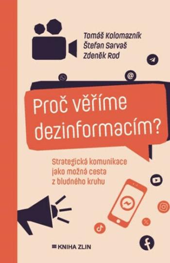 Proč věříme dezinformacím? - Tomáš Kolomazník, Zdeněk Rod, Štefan Sarvaš