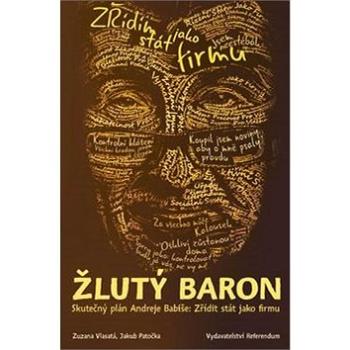 Žlutý baron: Skutečný plán Andreje Babiše: Zřídit stát jako firmu (978-80-270-1674-7)