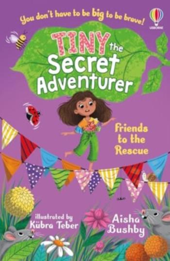 Tiny the Secret Adventurer: Friends to the Rescue - Aisha Bushby