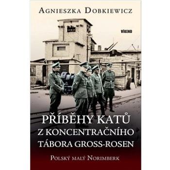 Příběhy katů z koncentračního tábora Gross-Rosen: Polský malý Norimberk (978-80-7433-365-1)