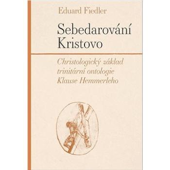 Sebedarování Kristovo: Christologický základ trinitární ontologie Klause Hemmerleho (978-80-7465-557-9)