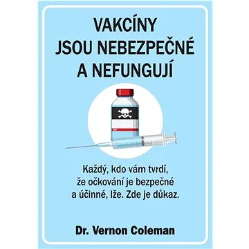 Vakcíny jsou nebezpečné a nefungují: Každý, kdo vám tvrdí, že očkování je bezpečné a účinné, lže. Zd (978-80-87525-79-1)