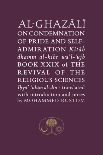 Al-Ghazali on the Condemnation of Pride and Self-Admiration - al-Ghazálí Abú Hámid